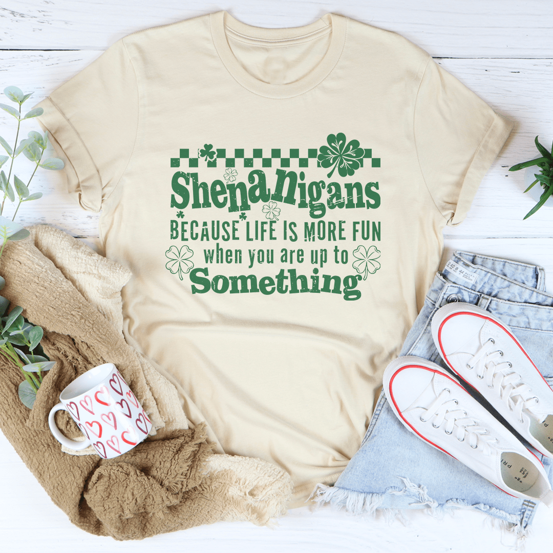 Shenanigans Because Life More Fun Tee