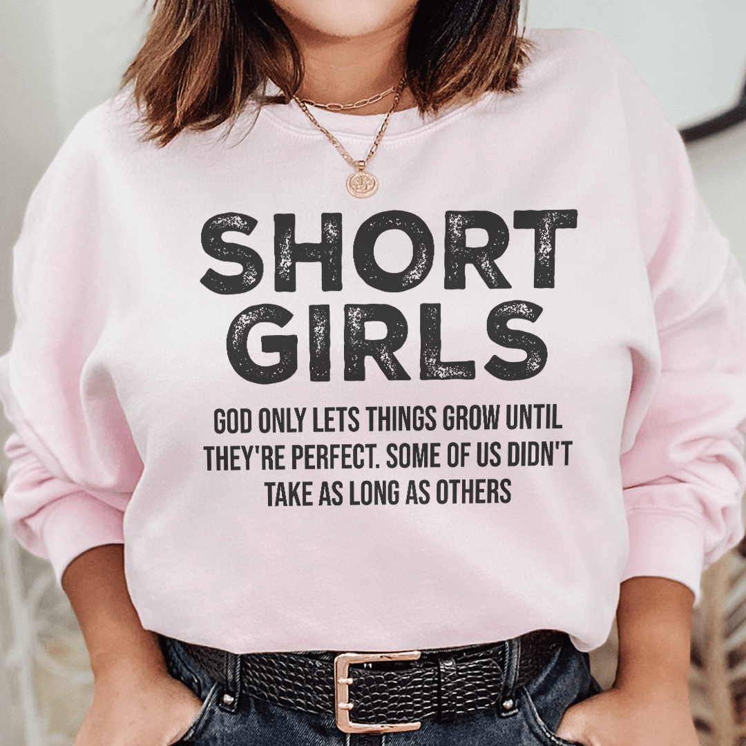 Short Girls God Only Lets Things Grow Until They're Perfect Sweatshirt