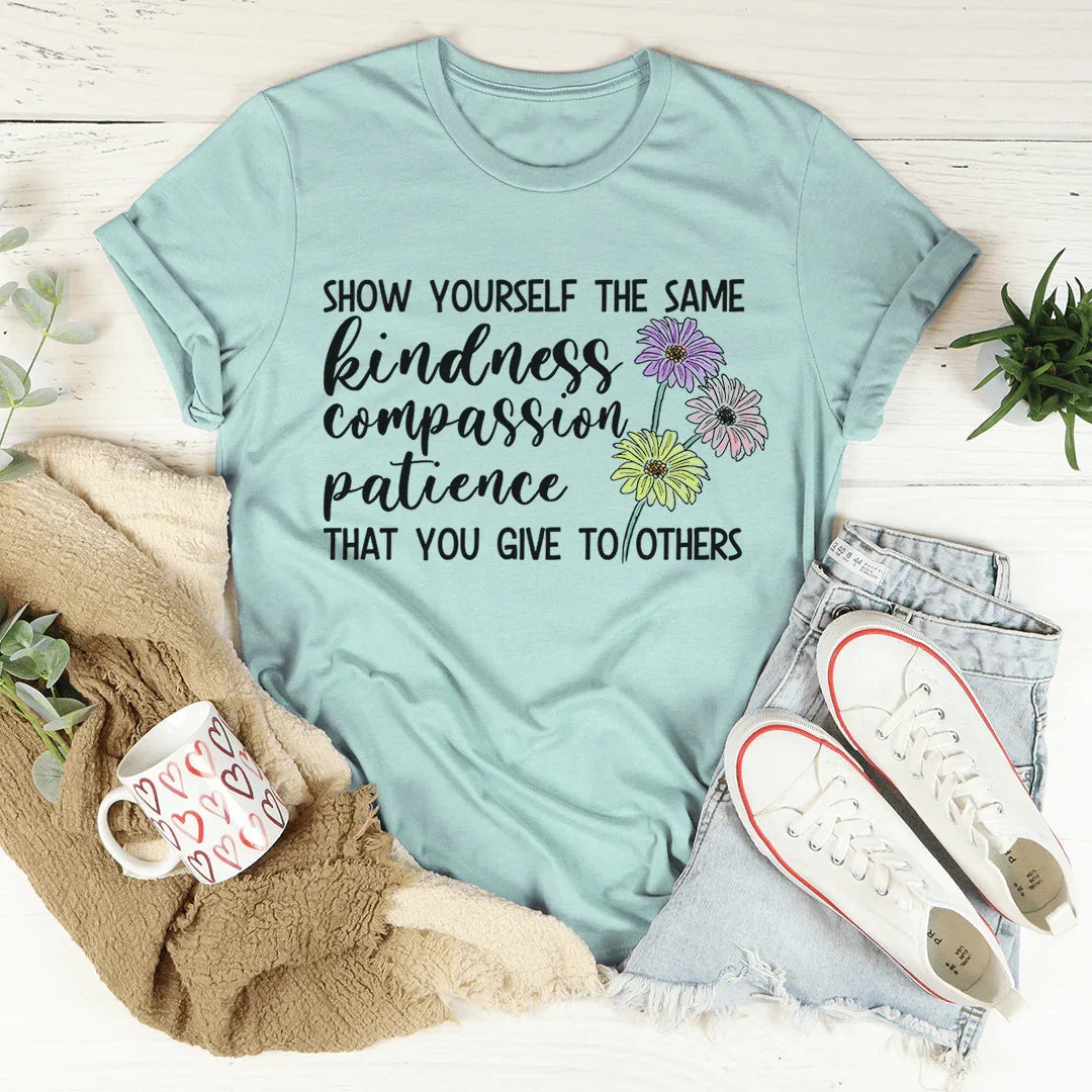 Show Yourself The Same Kindness That You Give To Others Tee