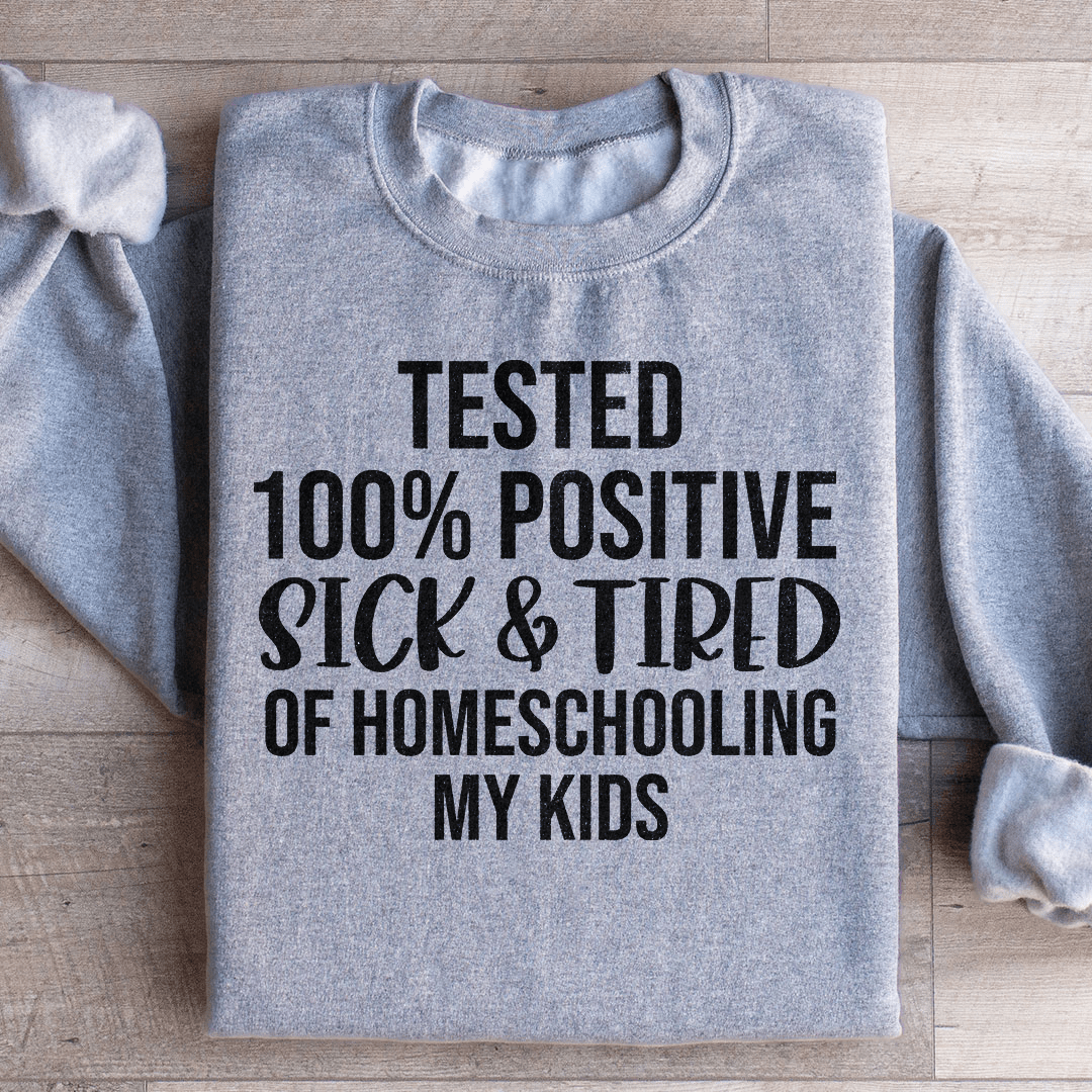 Sick & Tired Of Homeschooling My Kids Sweatshirt