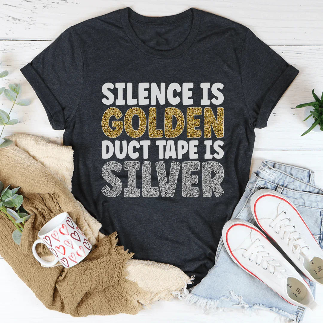 Silence Is Golden Duct Tape Is Silver Tee