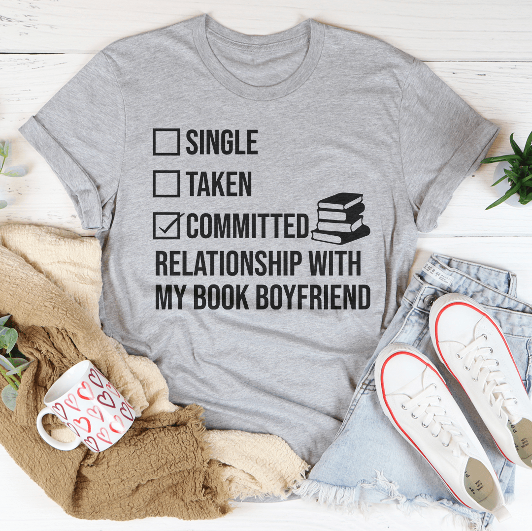 Single Taken Committed Relationship With My Book Boyfriend Tee