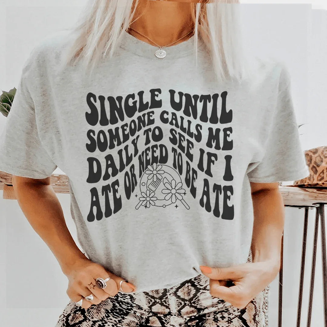 Single Until Someone Calls Me Daily To See If I Ate Tee