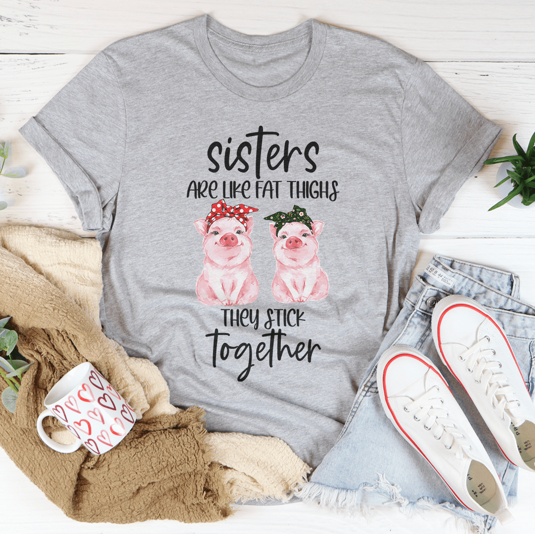 Sisters Are Like Fat Thighs They Stick Together Tee