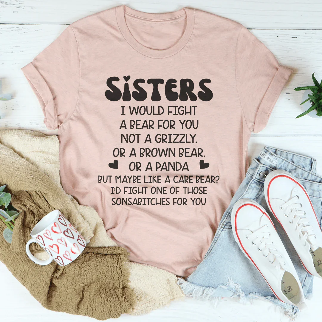 Sisters I Would Fight A Bear For You Not A Grizzly Tee