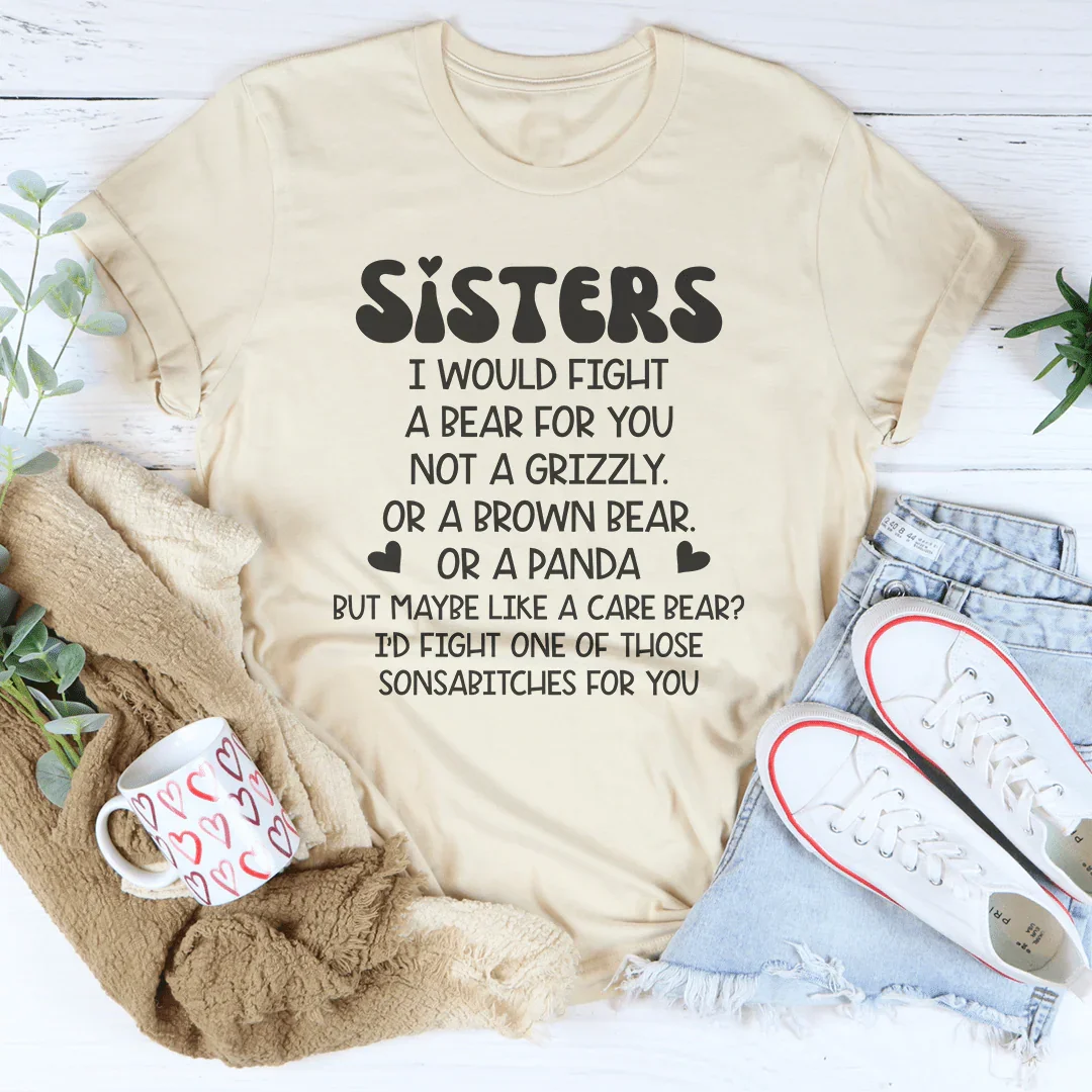 Sisters I Would Fight A Bear For You Not A Grizzly Tee