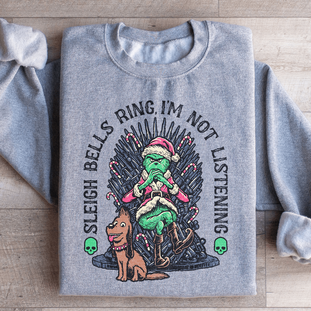 Sleigh Bells Ring I'm Not Listening Sweatshirt