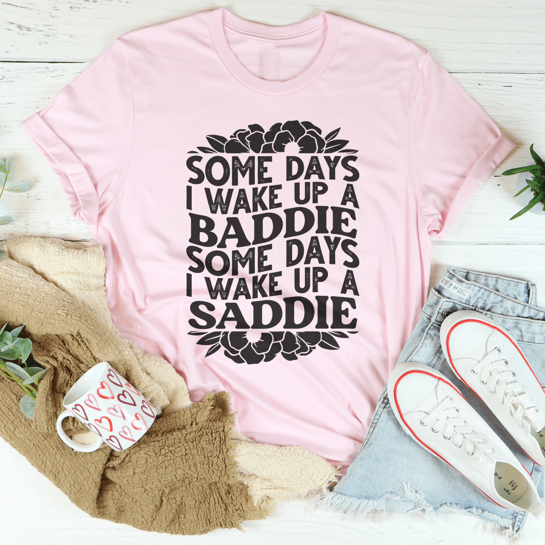 Some Days A Baddie Some Days A Saddie Tee