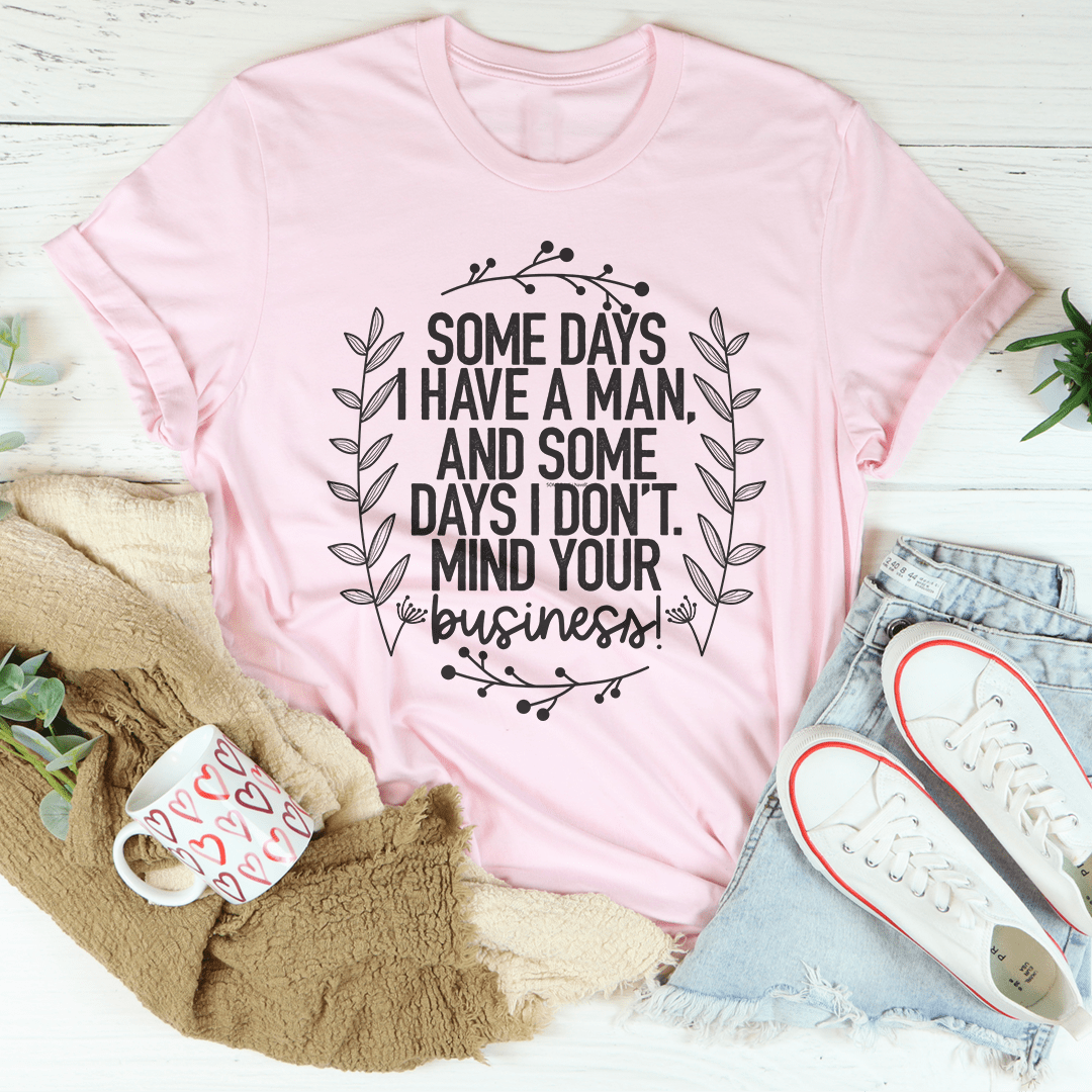 Some Days I Have A Man Tee