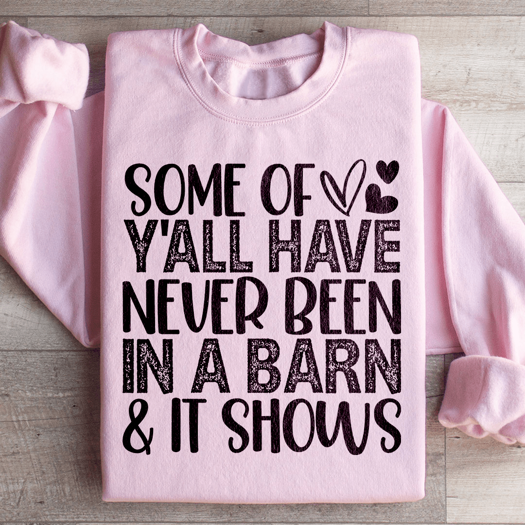 Some Of Y All Have Never Been In A Barn & It Shows Sweatshirt