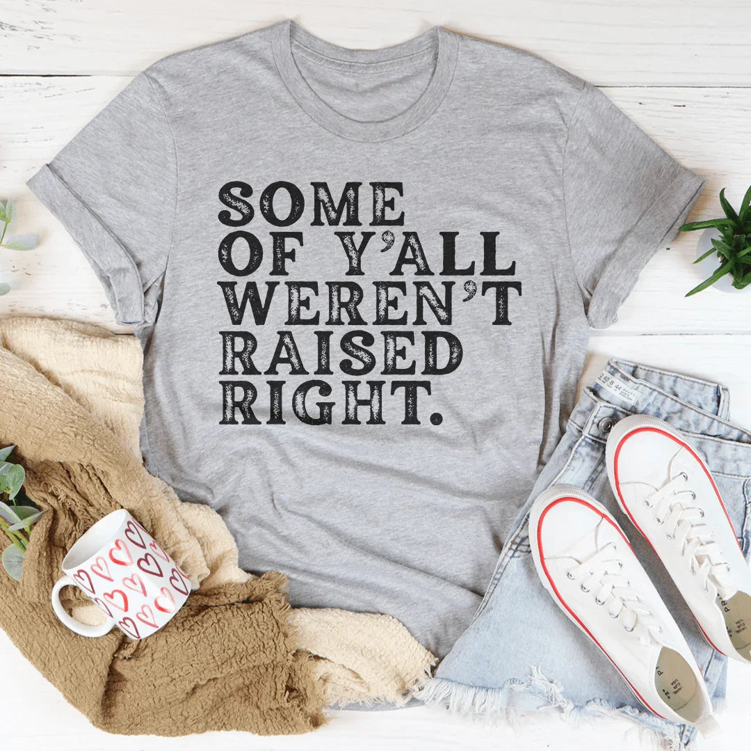 Some Of Y'All Weren't Raised Right Tee