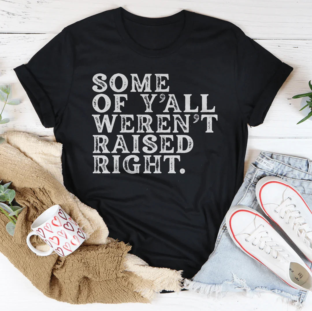 Some Of Y'All Weren't Raised Right Tee