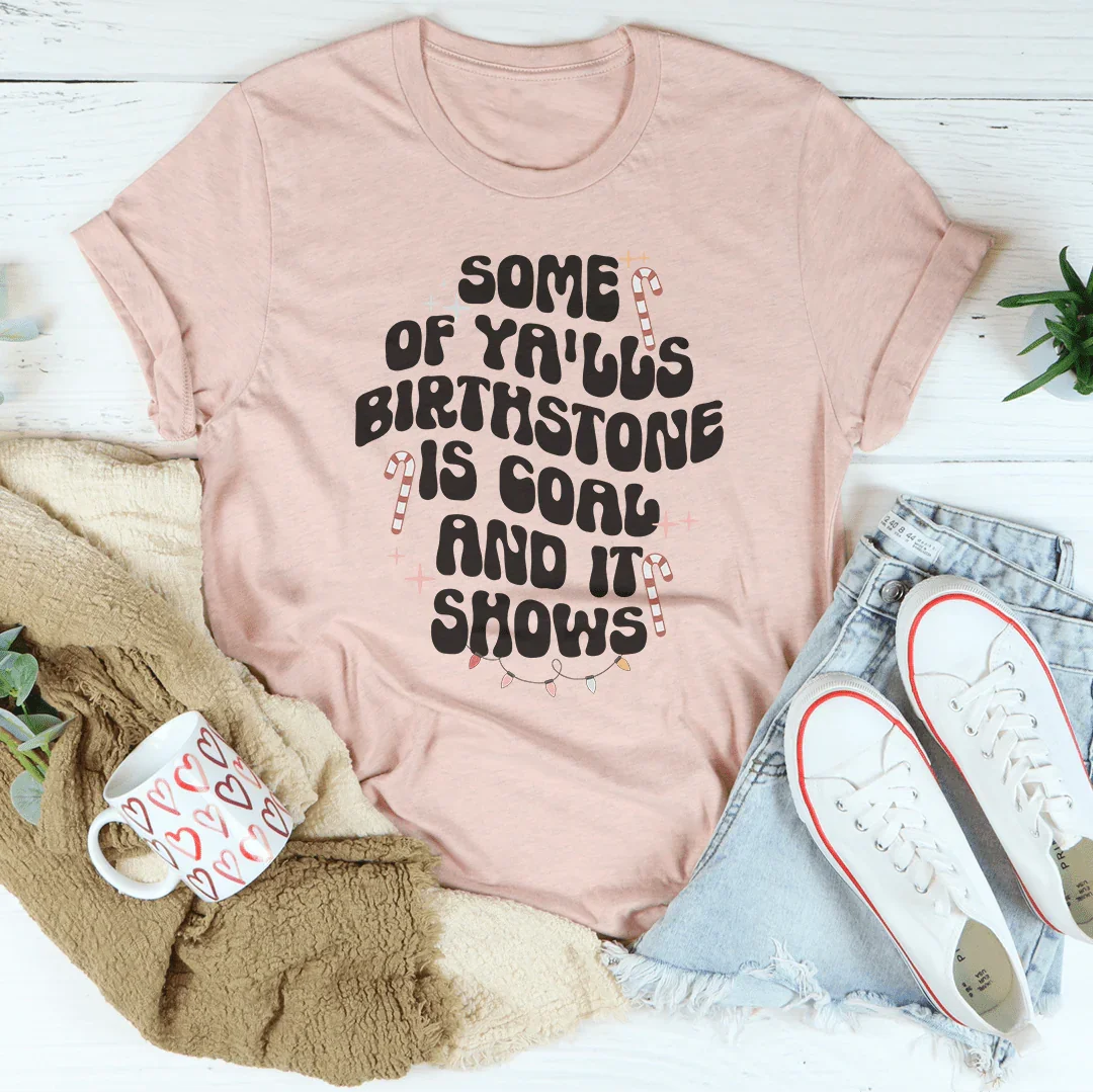 Some Of Ya'lls Birthstone Is Coal And It Shows Tee