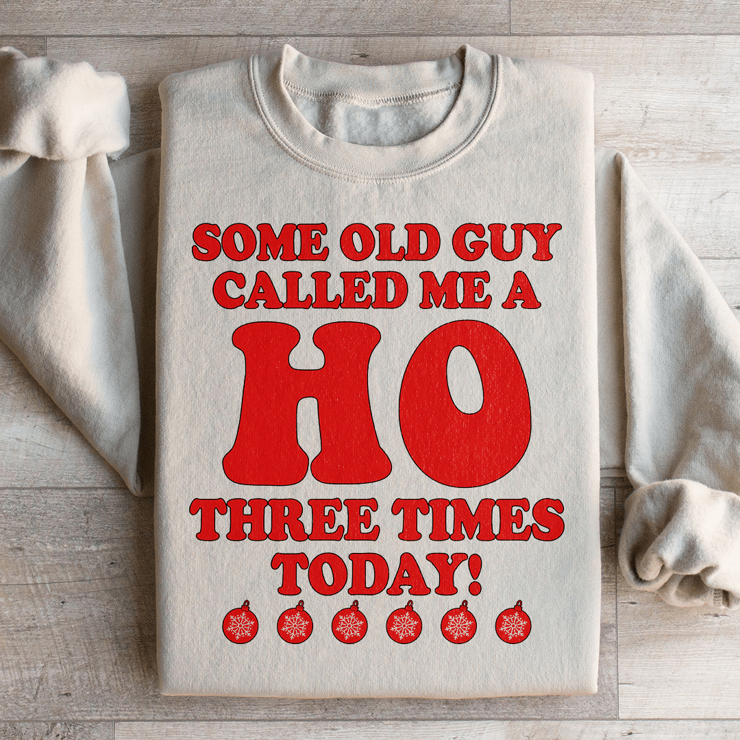 Some Old Guy Called Me A Ho Sweatshirt