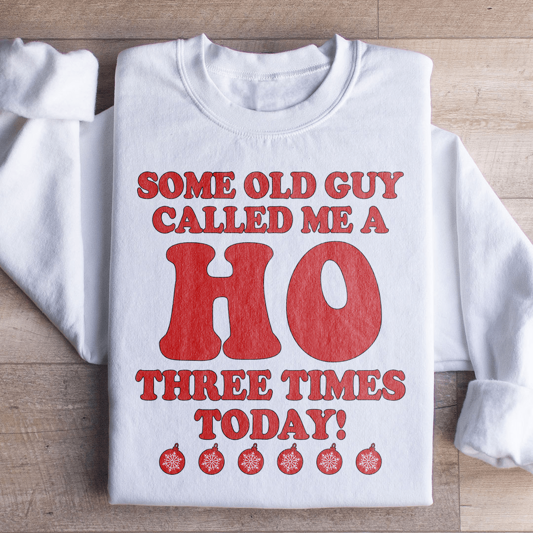 Some Old Guy Called Me A Ho Sweatshirt