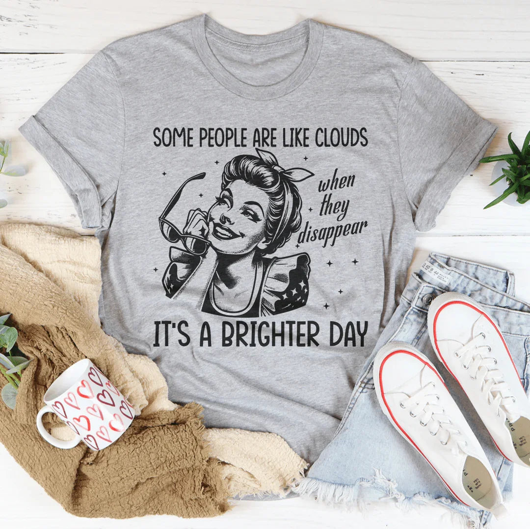 Some People Are Like Clouds When They Disappear It's A Brighter Day Tee