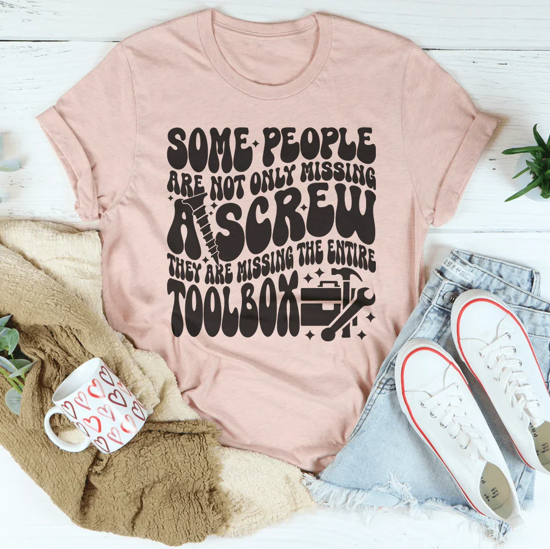 Some People Are Not Only Missing A Screw Tee