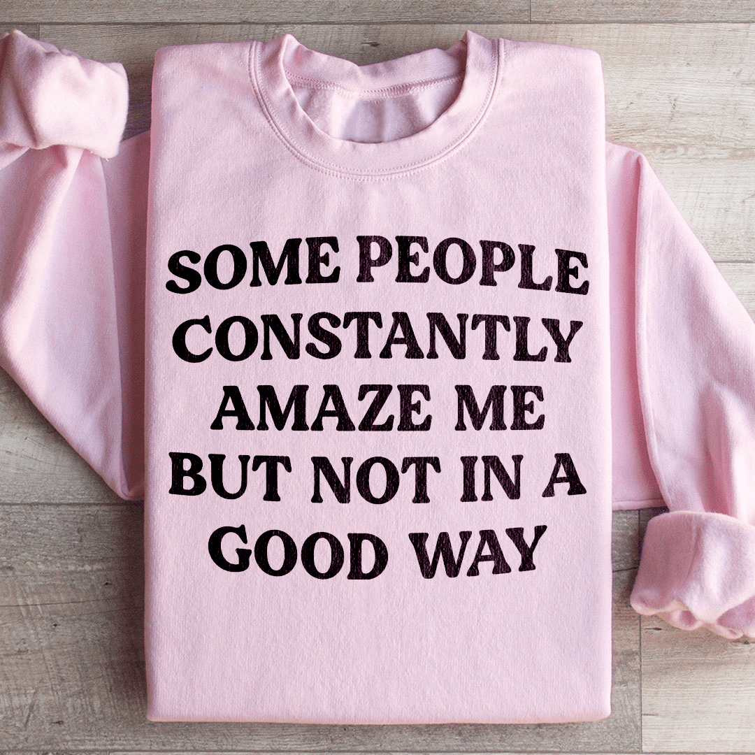 Some People Constantly Amaze Me Sweatshirt
