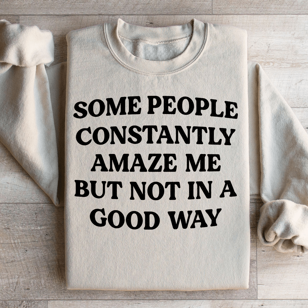 Some People Constantly Amaze Me Sweatshirt