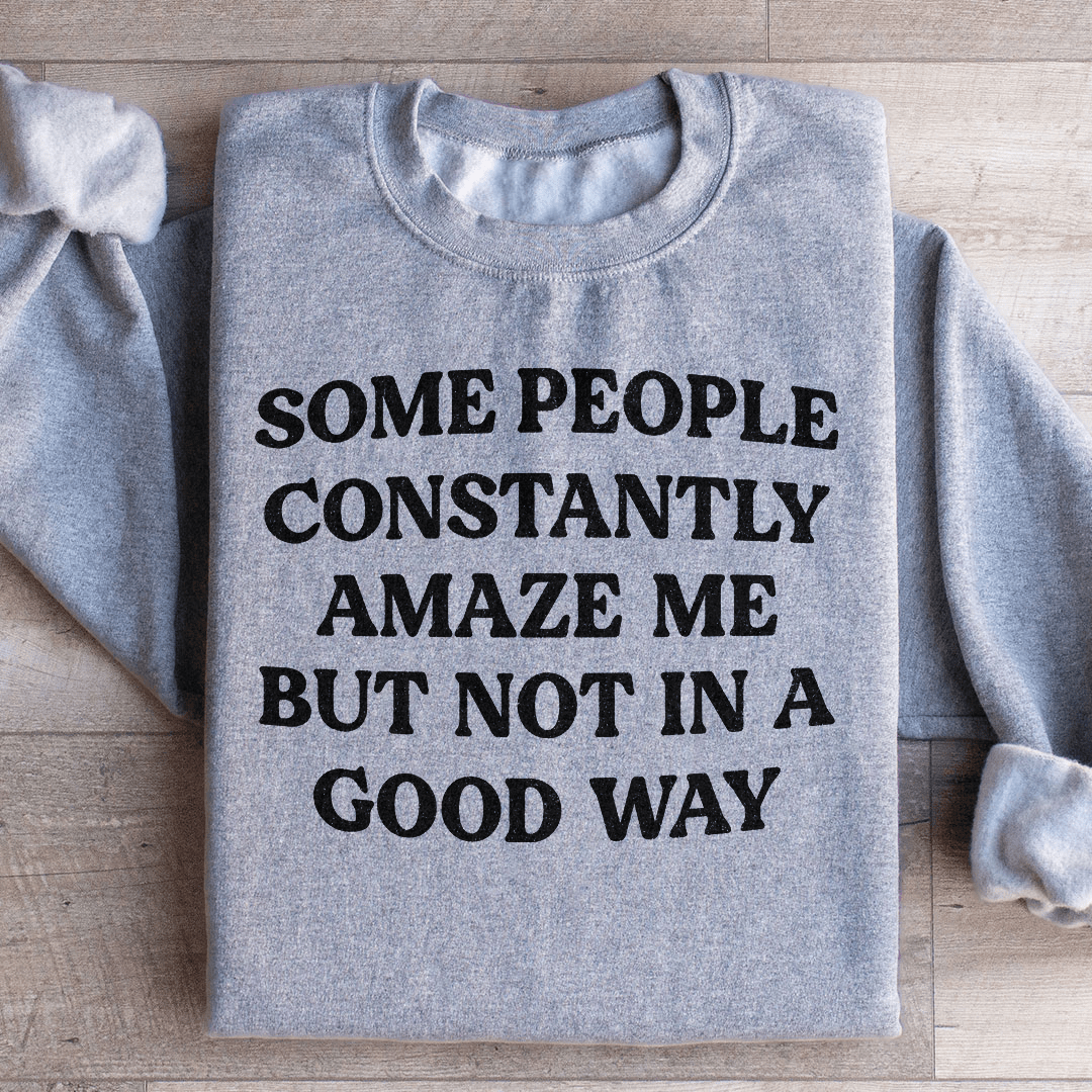 Some People Constantly Amaze Me Sweatshirt