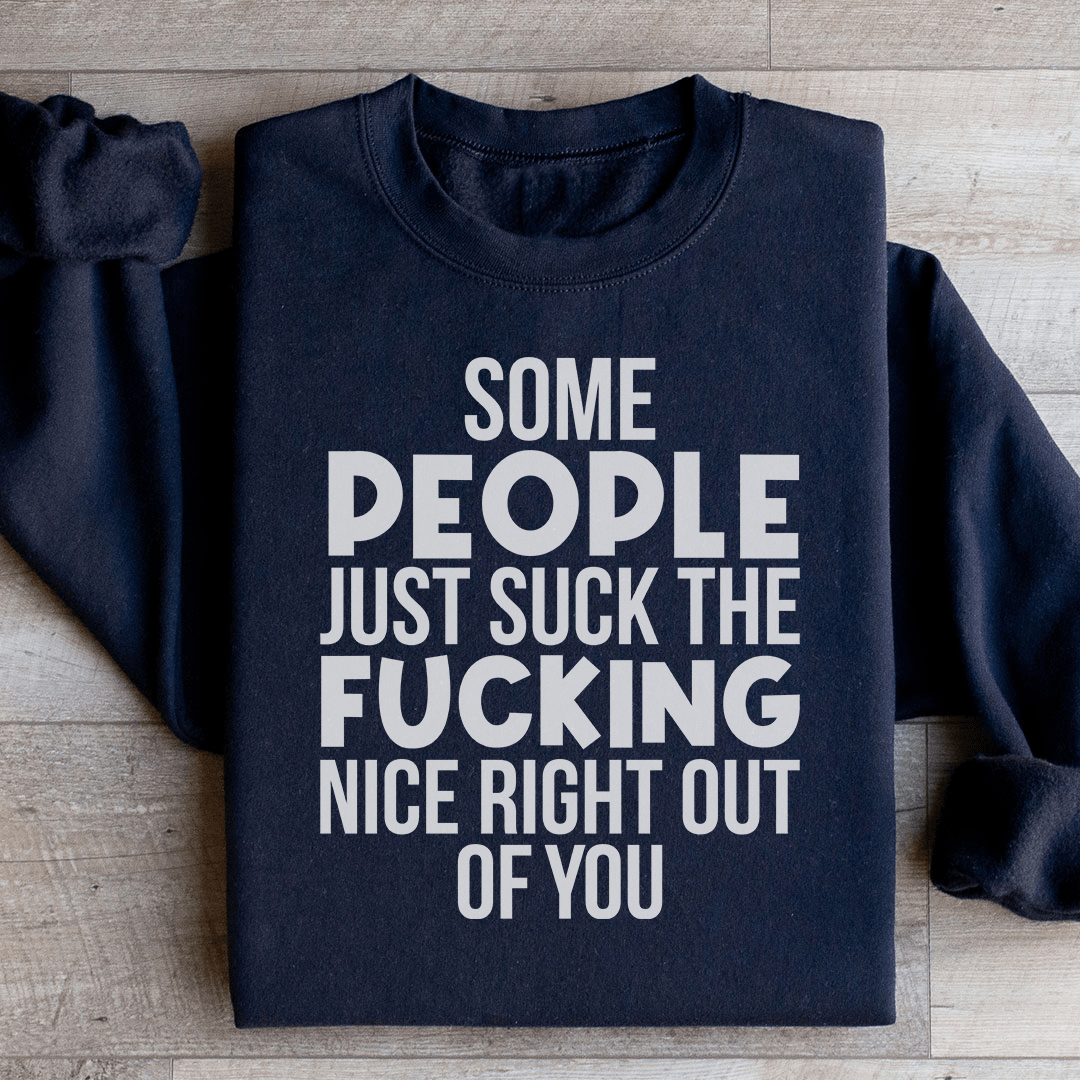 Some People Just Suck The Nice Right Out Of You Sweatshirt