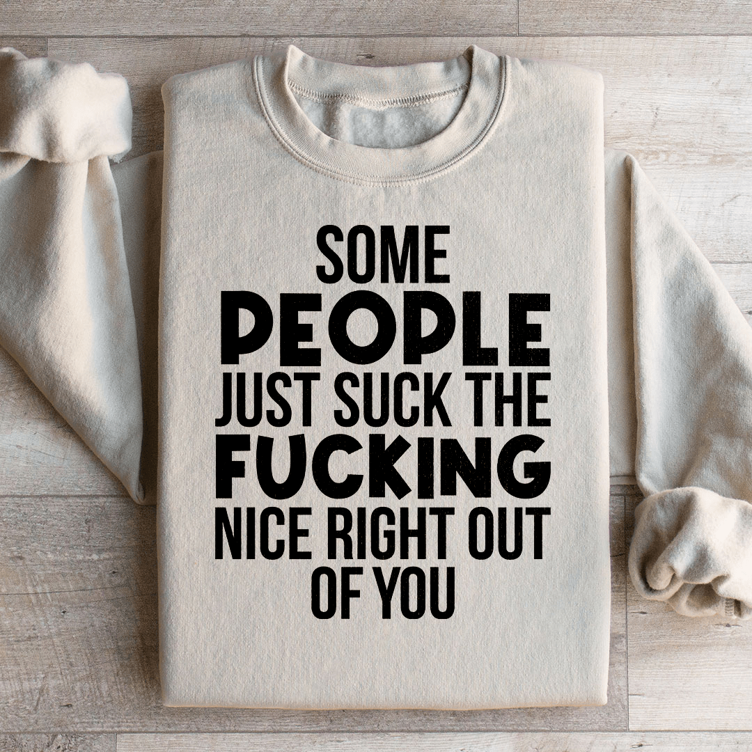 Some People Just Suck The Nice Right Out Of You Sweatshirt