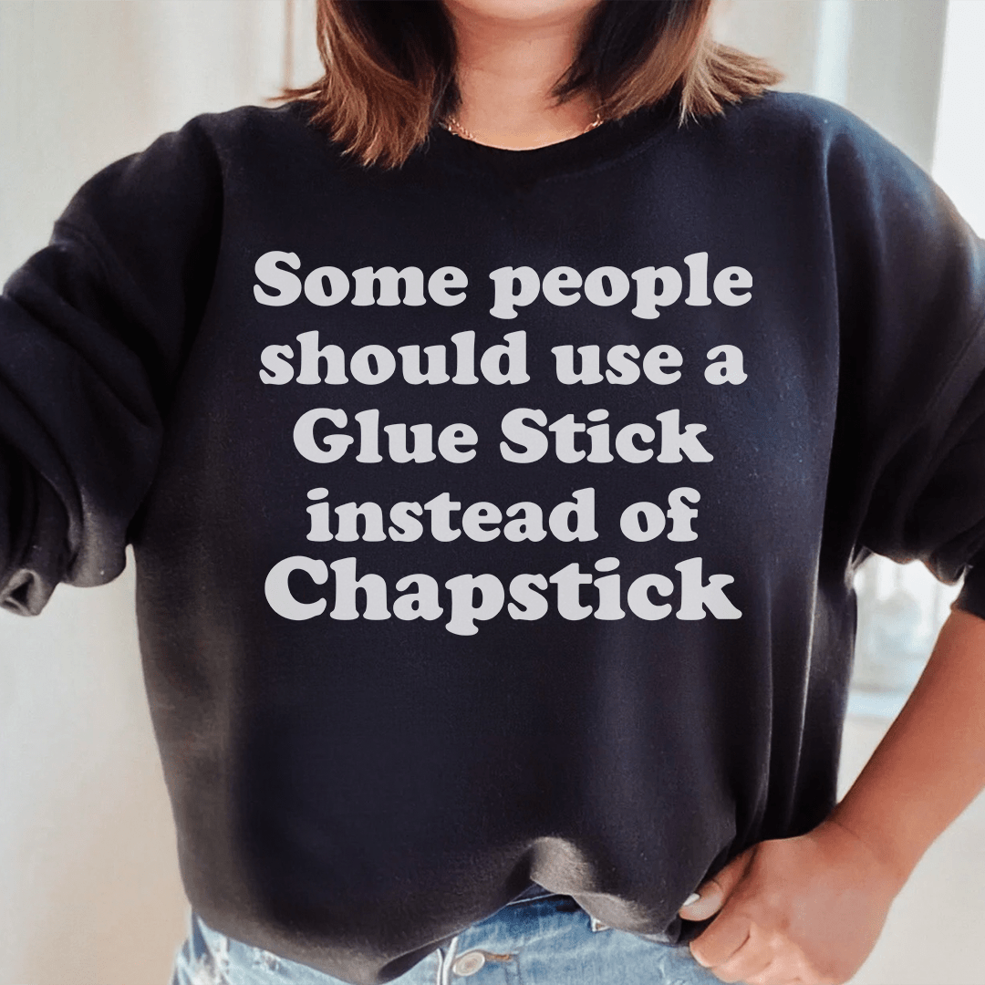 Some People Should Use Glue Stick Instead Of Chapstick Sweatshirt