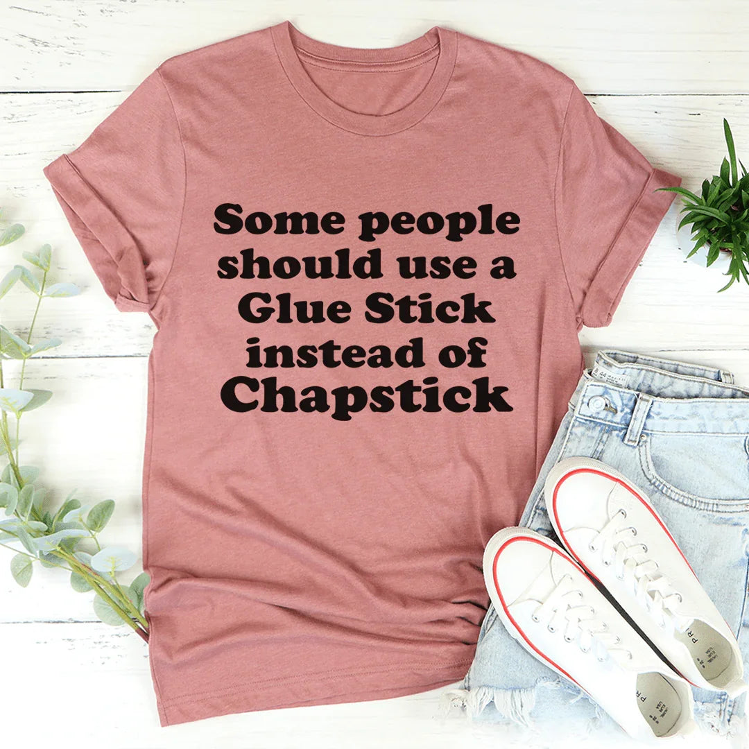 Some People Should Use Glue Stick Instead Of Chapstick Tee