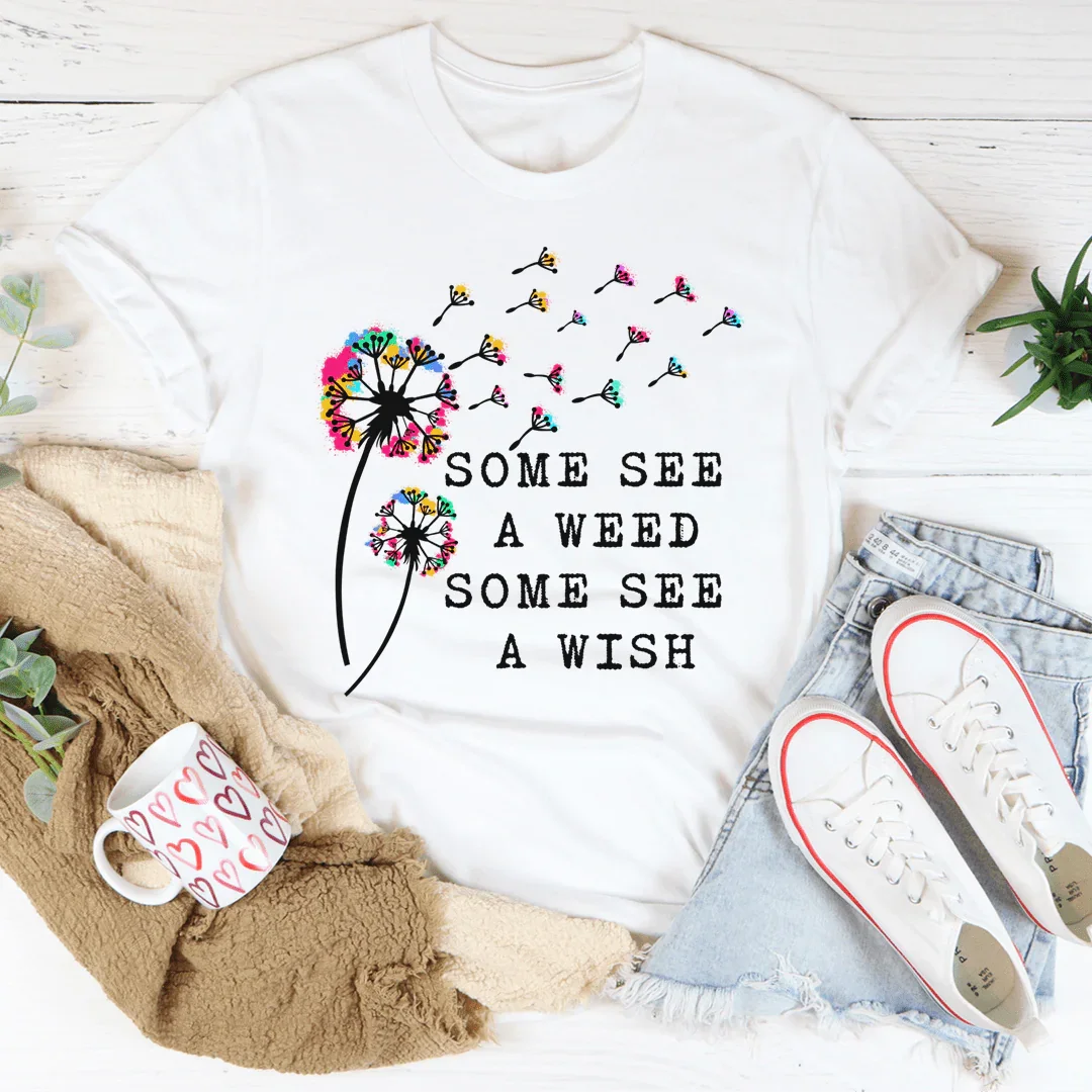 Some See A Weed Some See A Wish Tee