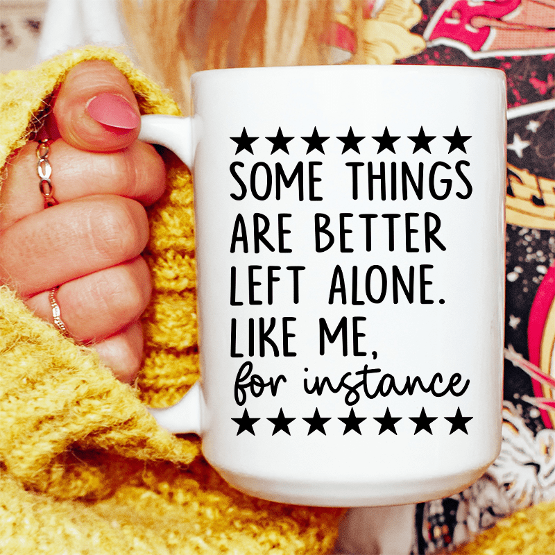 Some Things Are Better Left Alone Ceramic Mug 15 oz