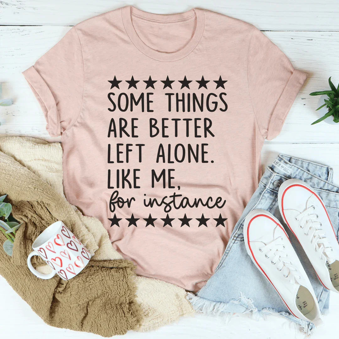 Some Things Are Better Left Alone Tee