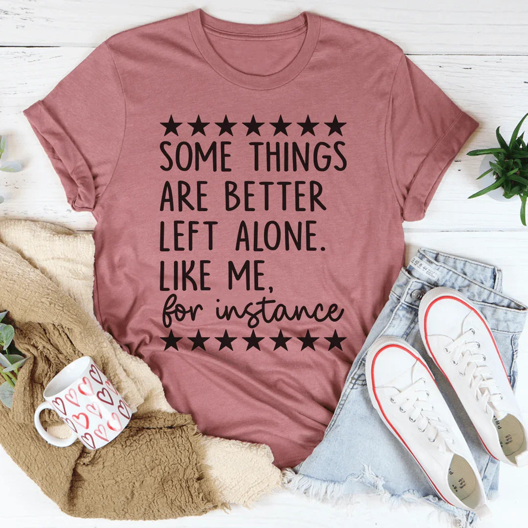 Some Things Are Better Left Alone Tee