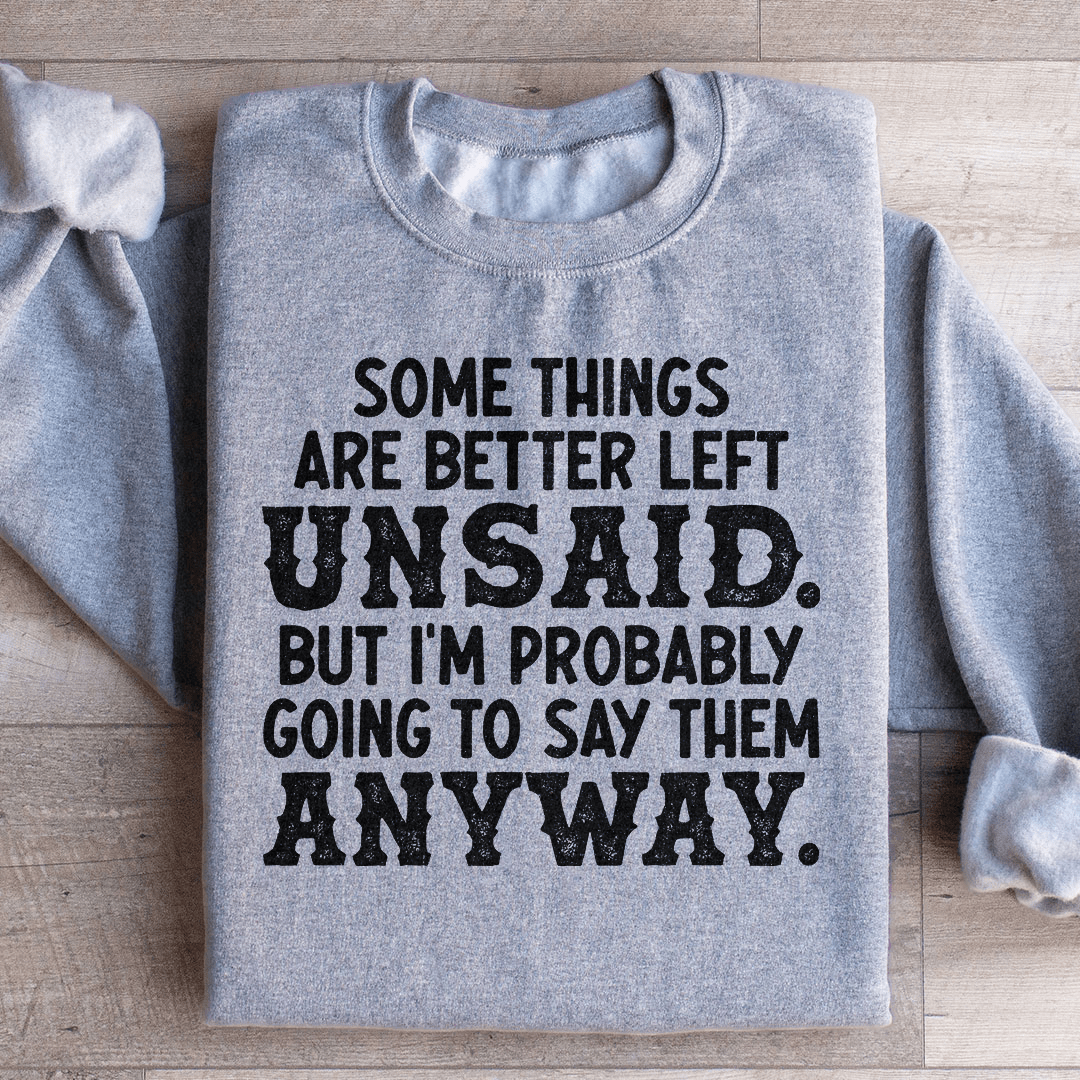 Some Things Are Better Left Unsaid Sweatshirt