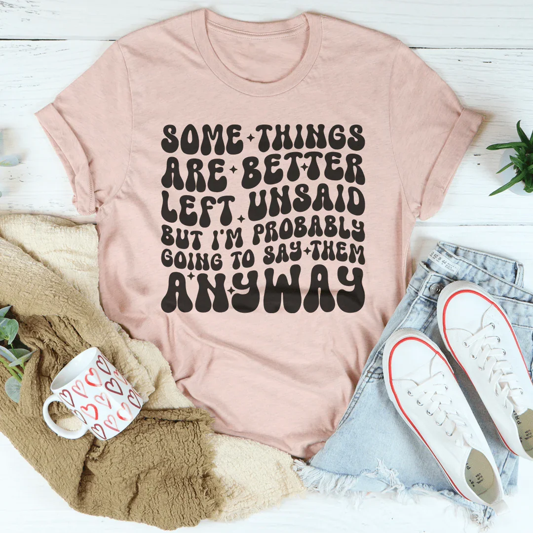 Some Things Are Better Left Unsaid Tee