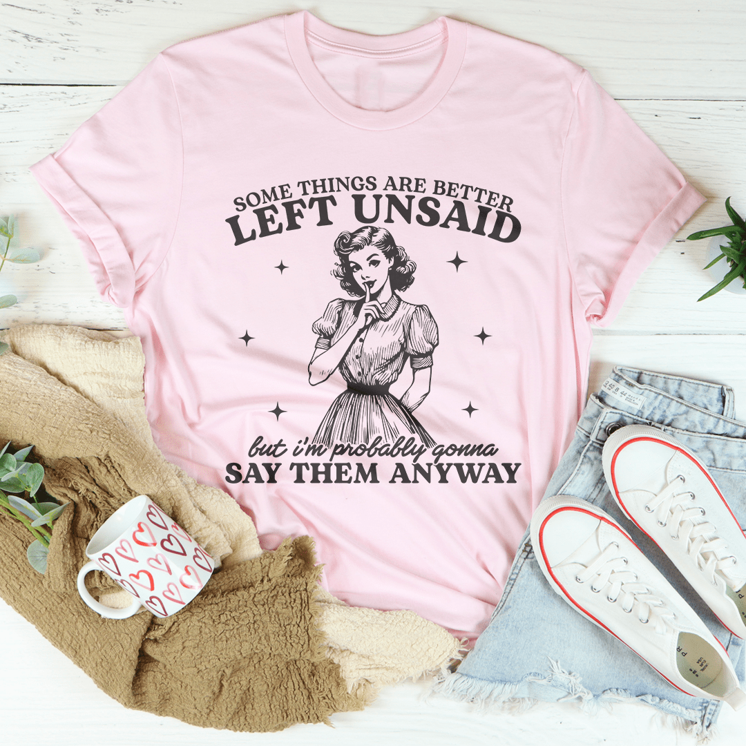 Some Things Are Better Left Unsaid Tee