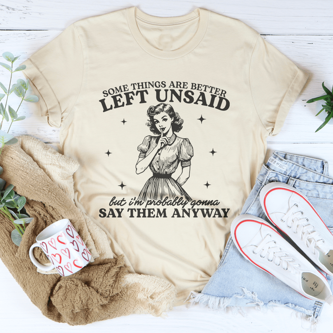 Some Things Are Better Left Unsaid Tee