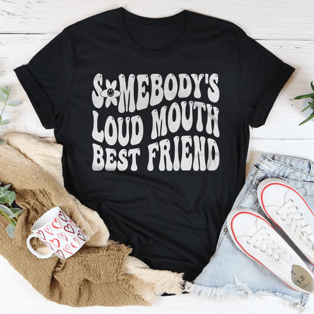 Somebody’s Loud Mouth Best Friend Tee