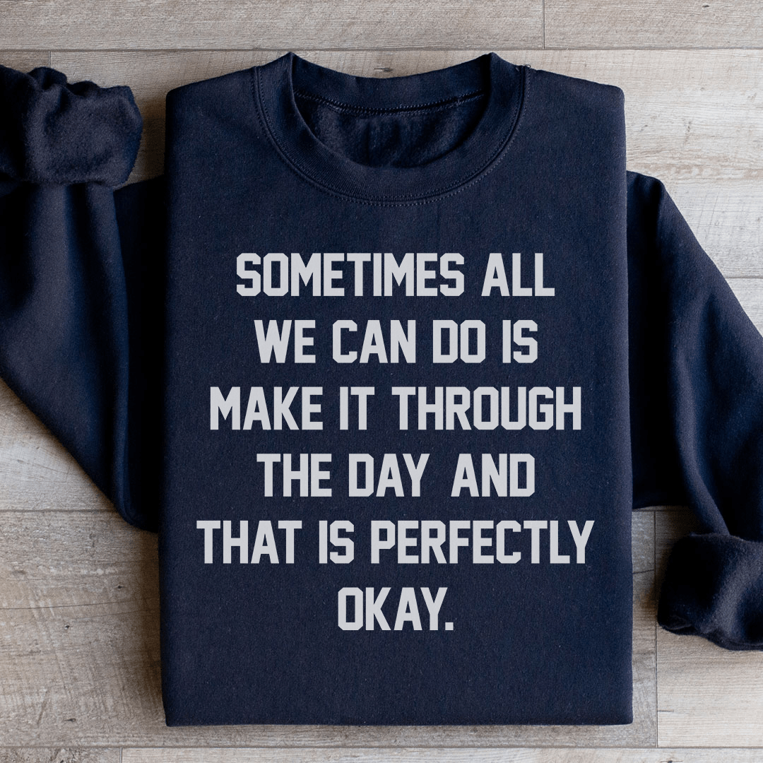 Sometimes All We Can Do Is Make It Through The Da Sweatshirt