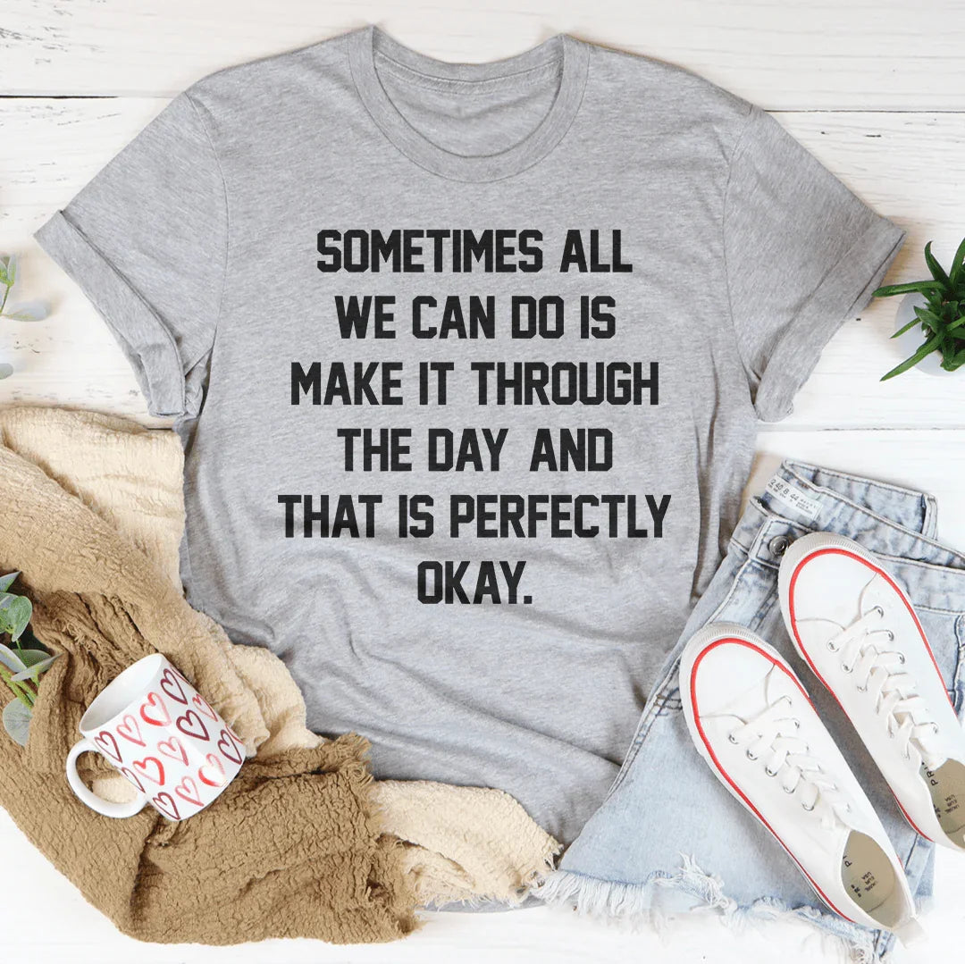 Sometimes All We Can Do Is Make It Through The Day Tee