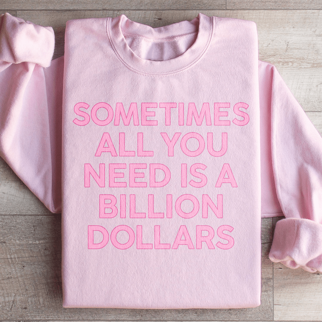Sometimes All You Need Is A Billion Dollars Sweatshirt
