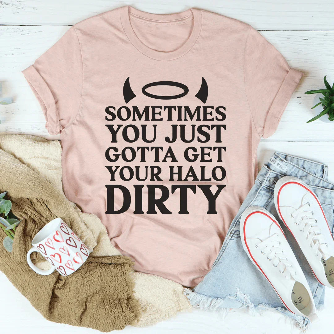 Sometimes You Just Gotta Get Your Halo Dirty Tee