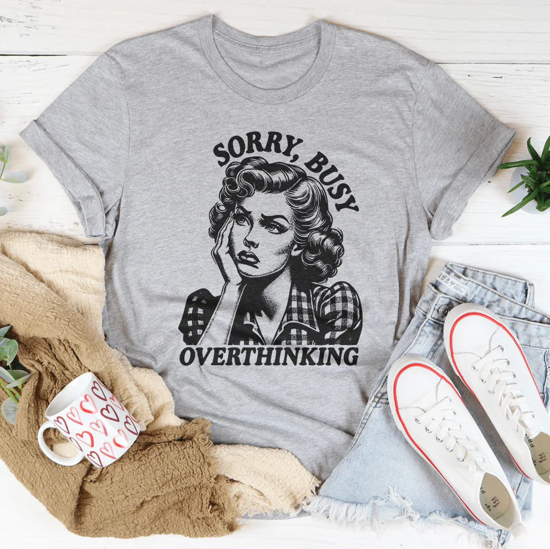 Sorry Busy Overthinking Tee