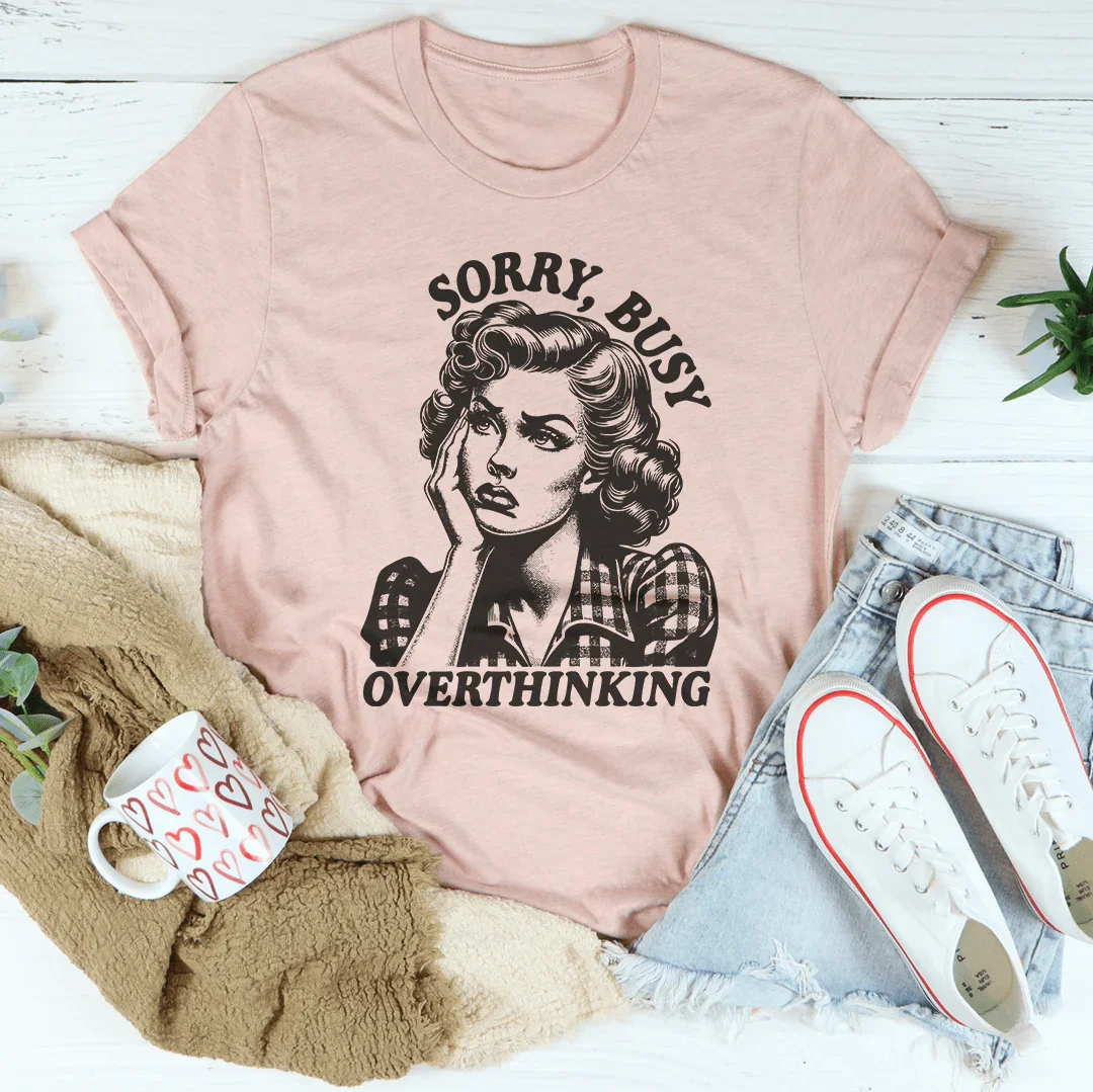 Sorry Busy Overthinking Tee