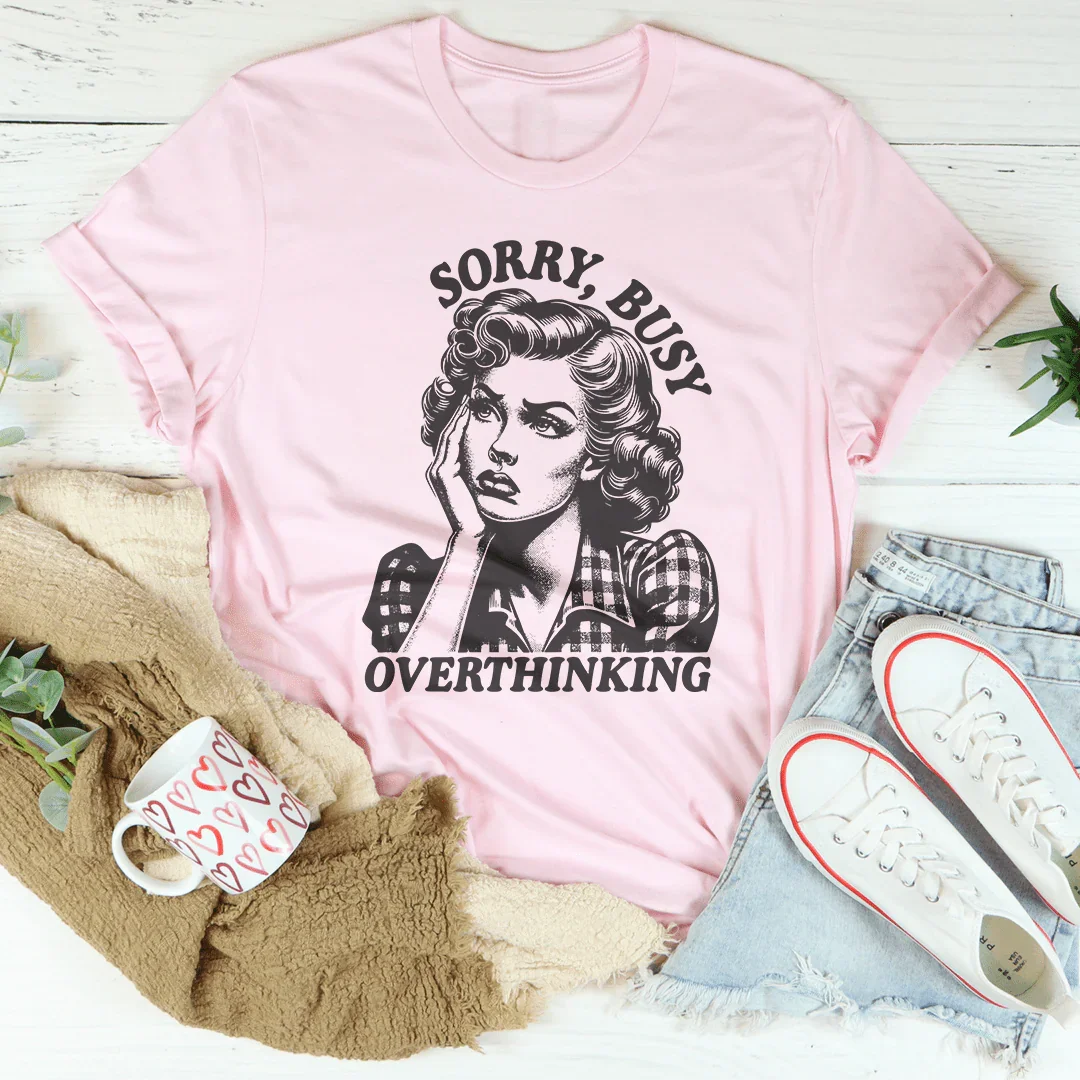 Sorry Busy Overthinking Tee