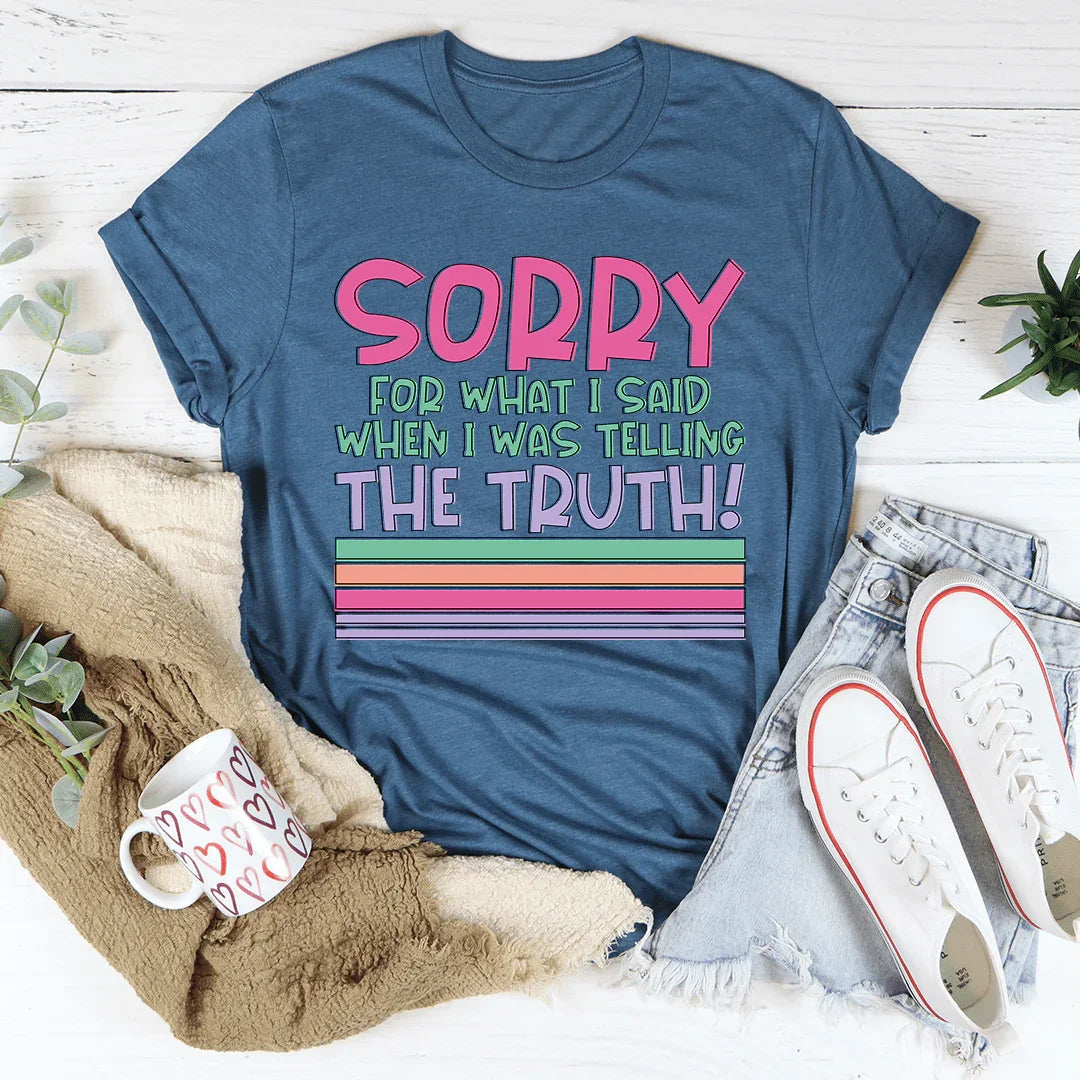 Sorry For What I Said When I Was Telling The Truth Tee