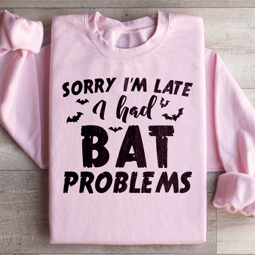 Sorry I'm Late I Had Bat Problems Sweatshirt