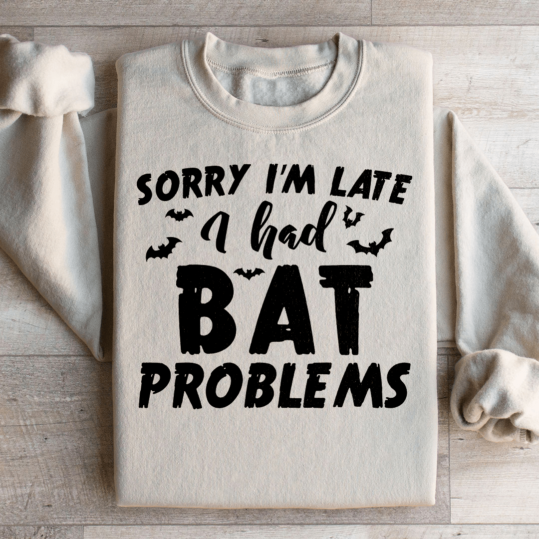 Sorry I'm Late I Had Bat Problems Sweatshirt
