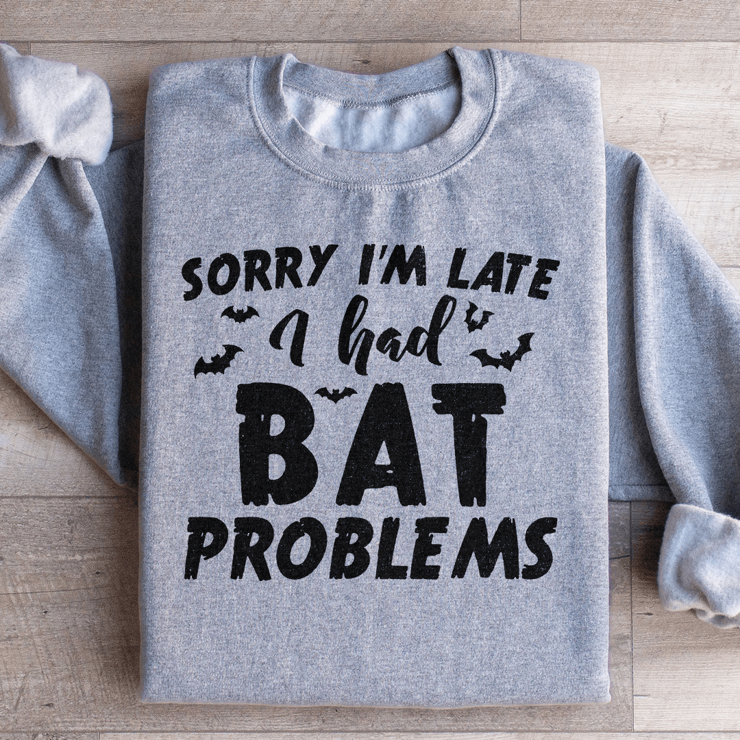 Sorry I'm Late I Had Bat Problems Sweatshirt