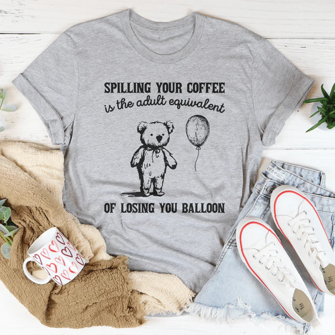 Spilling Your Coffee Is The Adult Equivalent Of Losing Balloon Tee