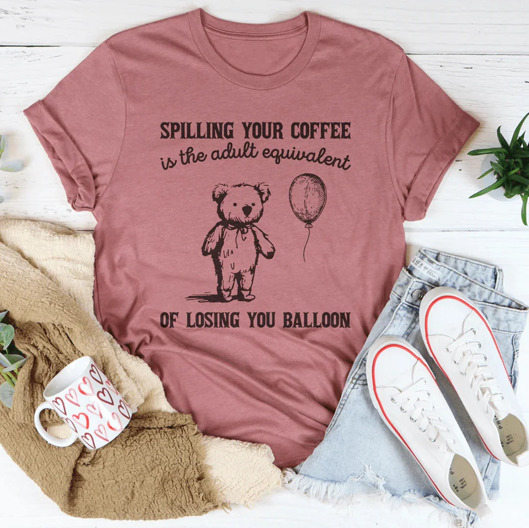 Spilling Your Coffee Is The Adult Equivalent Of Losing Balloon Tee
